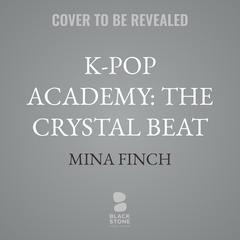 K-Pop Academy: The Crystal Beat by Mina Finch audiobook