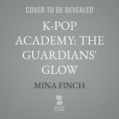 K-Pop Academy: The Guardians' Glow by Mina Finch audiobook