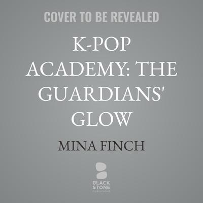 K-Pop Academy: The Guardians' Glow by Mina Finch audiobook