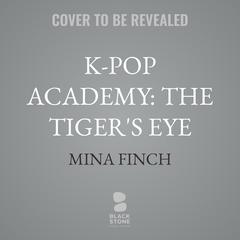 K-Pop Academy: The Tiger's Eye by Mina Finch audiobook