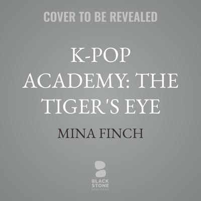 K-Pop Academy: The Tiger's Eye by Mina Finch audiobook
