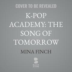 K-Pop Academy: The Song of Tomorrow by Mina Finch audiobook