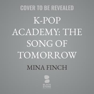 K-Pop Academy: The Song of Tomorrow by Mina Finch audiobook