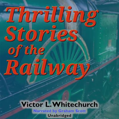 Thrilling Stories of the Railway by Victor L. Whitechurch audiobook