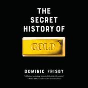 The Secret History of Gold by  Dominic Frisby audiobook