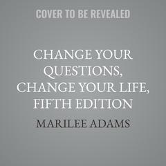 Change Your Questions, Change Your Life, Fifth Edition by Marilee Adams audiobook