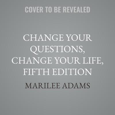 Change Your Questions, Change Your Life, Fifth Edition by Marilee Adams audiobook