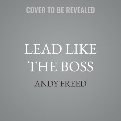 Lead Like the Boss by Andy Freed audiobook