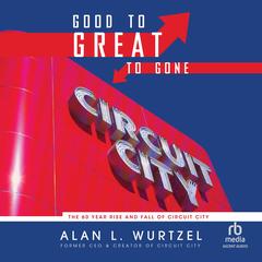 Good to Great to Gone by Alan L. Wurtzel audiobook