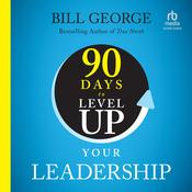 90 Days to Level Up Your Leadership by  Bill George audiobook