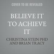 Believe It to Achieve It by  Christina Stein PhD audiobook