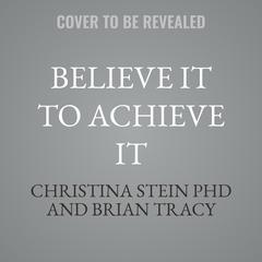 Believe It to Achieve It by Christina Stein audiobook