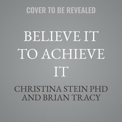 Believe It to Achieve It by Christina Stein audiobook