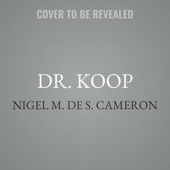 Dr. Koop by Nigel M. de S. Cameron audiobook