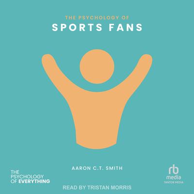 The Psychology of Sports Fans by Aaron C.T. Smith audiobook