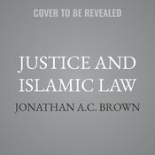 Justice and Islamic Law by  Jonathan A.C. Brown audiobook