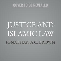Justice and Islamic Law by Jonathan A.C. Brown audiobook