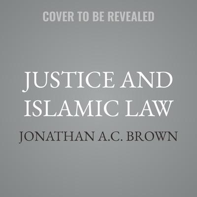 Justice and Islamic Law by Jonathan A.C. Brown audiobook