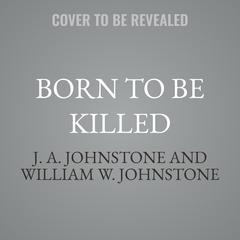 Born to Be Killed by J. A. Johnstone audiobook