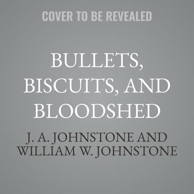 Bullets, Biscuits, and Bloodshed by J. A. Johnstone audiobook