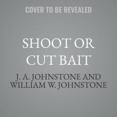 Shoot or Cut Bait by William W. Johnstone audiobook