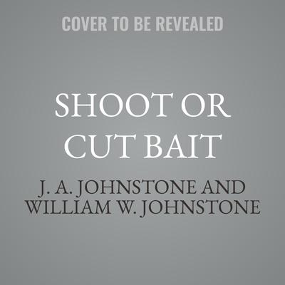 Shoot or Cut Bait by William W. Johnstone audiobook