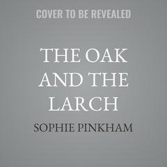 The Oak and the Larch by Sophie Pinkham audiobook