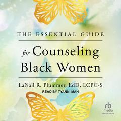 The Essential Guide for Counseling Black Women by LaNail R. Plummer, EdD, LCPC-S audiobook