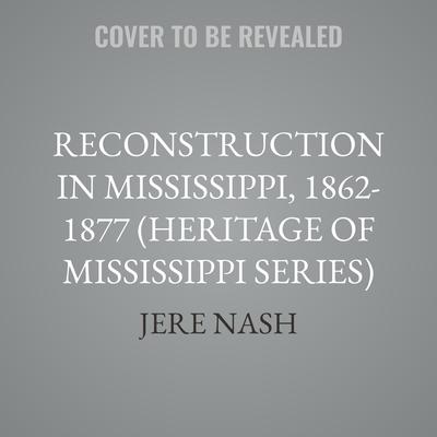 Reconstruction in Mississippi, 1862-1877 by Jere Nash audiobook