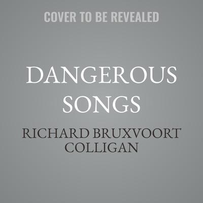 Dangerous Songs by Richard Bruxvoort Colligan audiobook