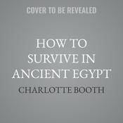 How to Survive in Ancient Egypt by  Charlotte Booth audiobook