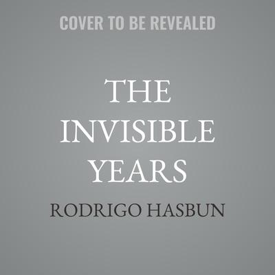 The Invisible Years by Rodrigo Hasbun audiobook