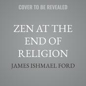 Zen at the End of Religion by  James Ishmael Ford audiobook