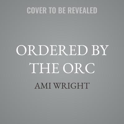 Ordered by the Orc by Ami Wright audiobook