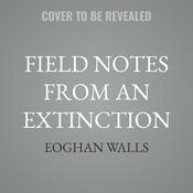 Field Notes from an Extinction by  Eoghan Walls audiobook