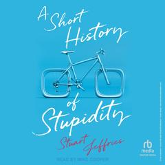 A Short History of Stupidity by Stuart Jeffries audiobook