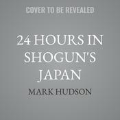24 Hours in Shogun's Japan by  Mark Hudson audiobook