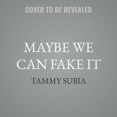 Maybe We Can Fake It by Tammy Subia audiobook