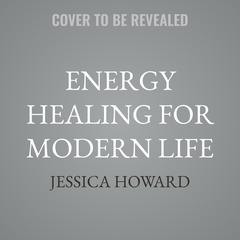 Energy Healing for Modern Life by Jessica Howard audiobook