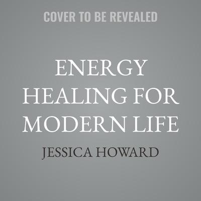 Energy Healing for Modern Life by Jessica Howard audiobook