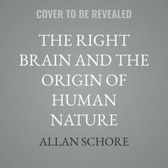 The Right Brain and the Origin of Human Nature by Allan Schore audiobook