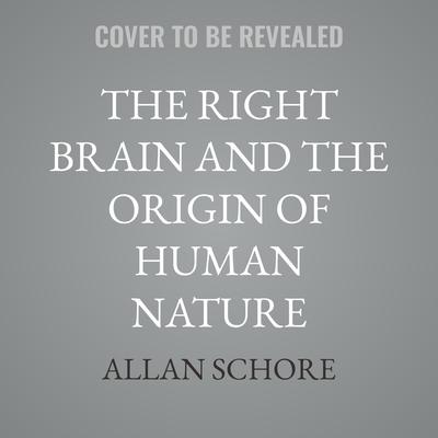 The Right Brain and the Origin of Human Nature by Allan Schore audiobook