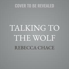 Talking to the Wolf by Rebecca Chace audiobook