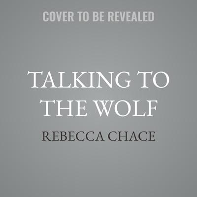 Talking to the Wolf by Rebecca Chace audiobook
