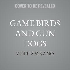Game Birds and Gun Dogs by Vin T. Sparano audiobook
