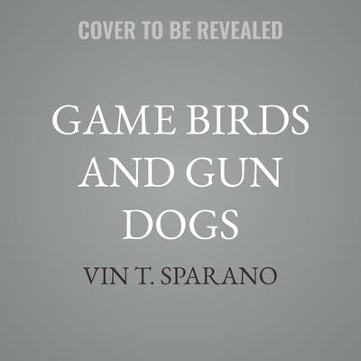 Game Birds and Gun Dogs by Vin T. Sparano audiobook