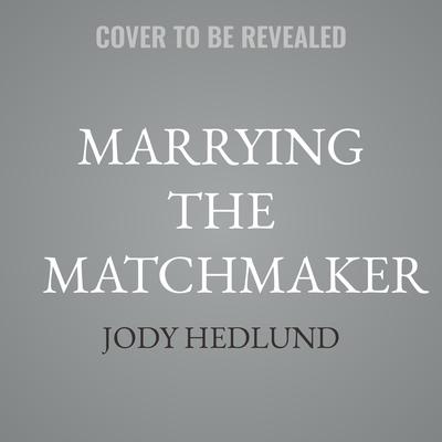 Marrying the Matchmaker by Jody Hedlund audiobook