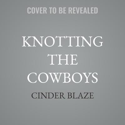 Knotting the Cowboys by Cinder Blaze audiobook