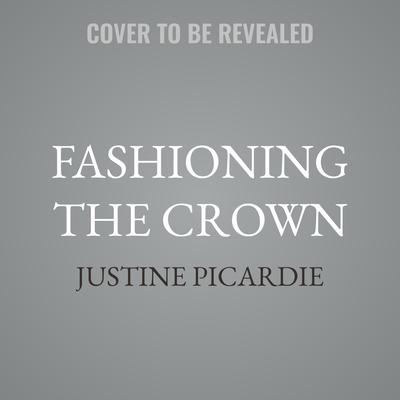 Fashioning the Crown by Justine Picardie audiobook