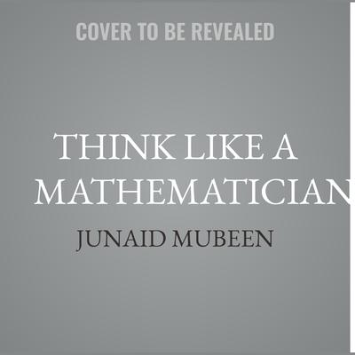 Think Like a Mathematician by Junaid Mubeen audiobook